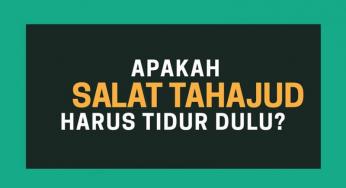 APAKAH SALAT TAHAJUD HARUS TIDUR DULU?