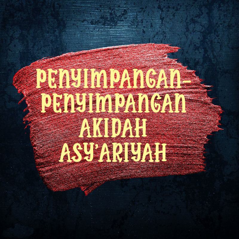 PENYIMPANGAN-PENYIMPANGAN AKIDAH ASY’ARIYAH