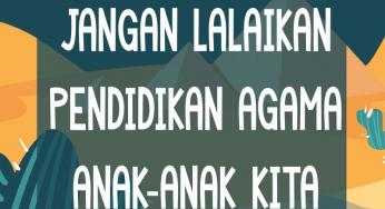 JANGAN LALAIKAN PENDIDIKAN AGAMA ANAK-ANAK KITA
