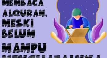RAJINLAH MEMBACA ALQURAN, MESKI BELUM MAMPU MENGHAFALNYA