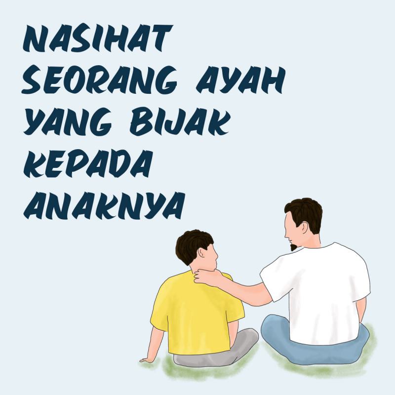 NASIHAT SEORANG AYAH YANG BIJAK KEPADA ANAKNYA