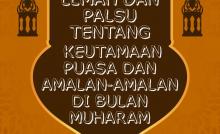 HADIS-HADIS LEMAH DAN PALSU TENTANG KEUTAMAAN PUASA DAN AMALAN-AMALAN DI BULAN MUHARAM