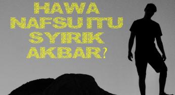 APAKAH MENGIKUTI HAWA NAFSU ITU SYIRIK AKBAR?