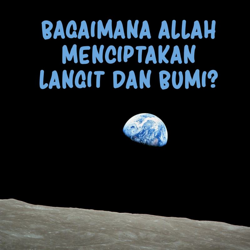 BAGAIMANA ALLAH MENCIPTAKAN LANGIT DAN BUMI?