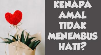 KENAPA AMAL TIDAK MENEMBUS HATI?