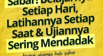SABAR! BELAJARNYA SETIAP HARI, LATIHANNYA SETIAP SAAT, DAN UJIANNYA SERING MENDADAK