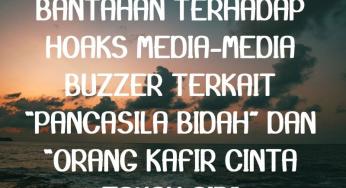 BANTAHAN TERHADAP HOAKS MEDIA-MEDIA BUZZER TERKAIT “PANCASILA BIDAH” DAN “ORANG KAFIR CINTA TANAH AIR”